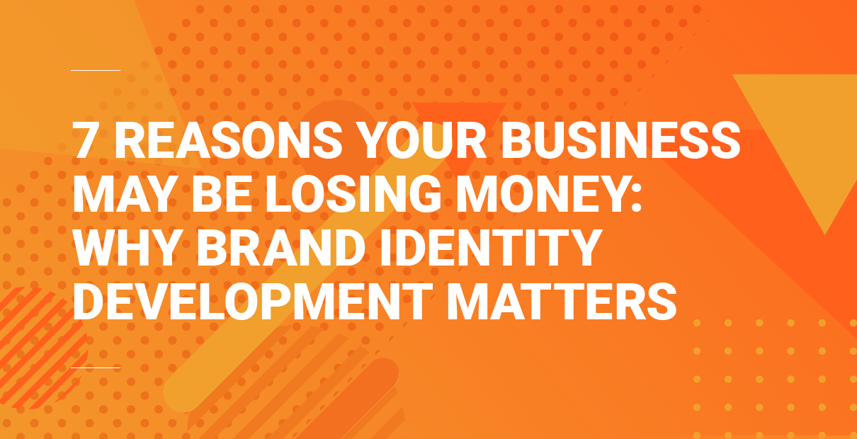 Orange graphic banner with bold white text reading “7 Reasons Your Business May Be Losing Money: Why Brand Identity Development Matters” on an abstract background.
