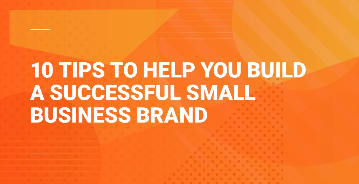 Bright orange banner with the headline “10 Tips to Help You Build a Successful Small Business Brand” in bold white text on an abstract patterned background.