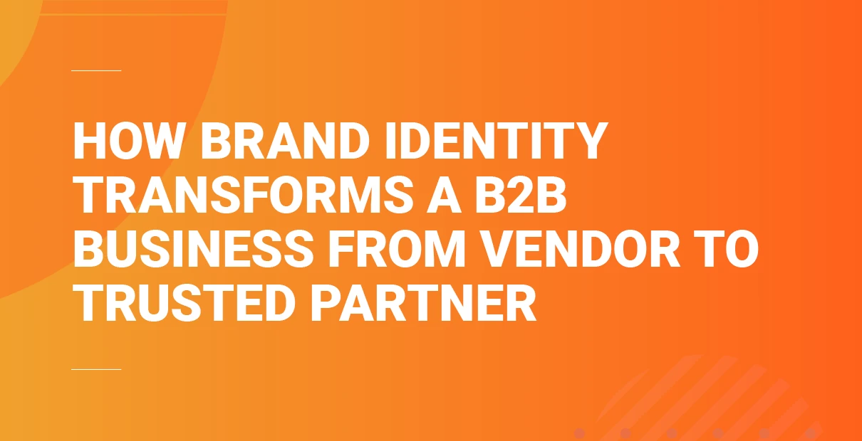 How Brand Identity Transforms a B2B Business from Vendor to Trusted Partner