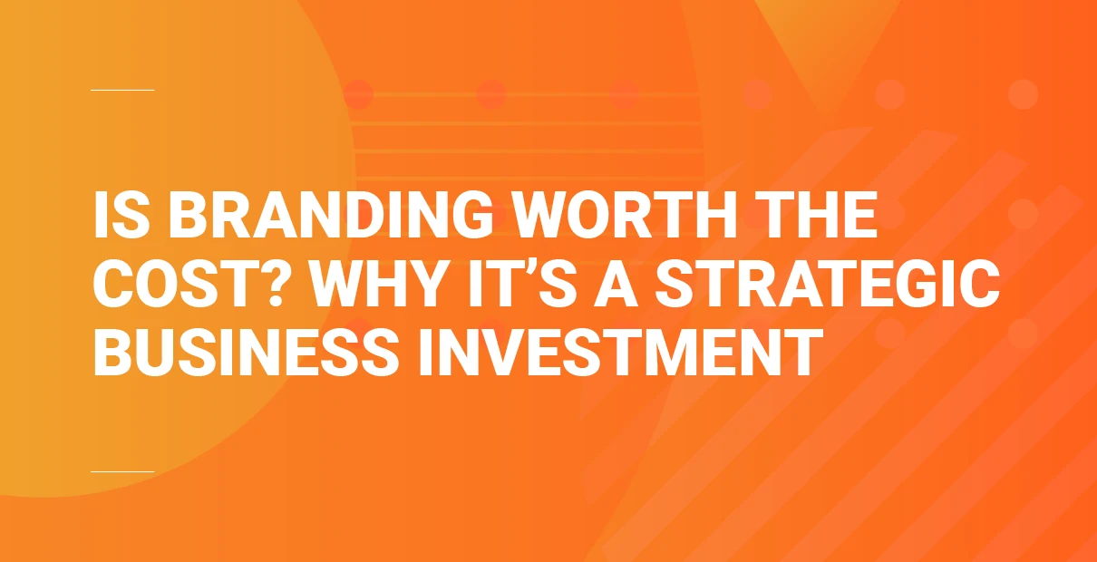 Orange hero banner with the headline ‘Is branding worth the cost? Why it’s a strategic business investment’ in bold white text.