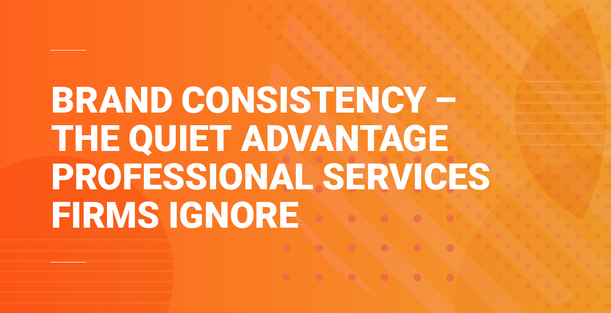 Orange gradient banner with bold white text that reads “Brand Consistency – The Quiet Advantage Professional Services Firms Ignore