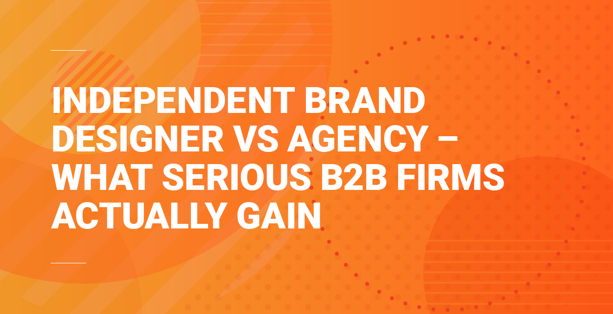 Orange graphic banner with bold white text reading “Independent Brand Designer vs Agency – What Serious B2B Firms Actually Gain